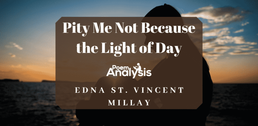 Sonnet 29: Pity Me Not Because the Light of Day by Edna St. Vincent Millay