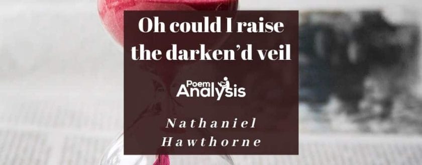 Oh could I raise the darken’d veil by Nathaniel Hawthorne
