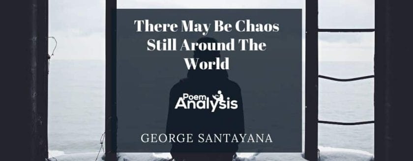 There May Be Chaos Still Around The World by George Santayana