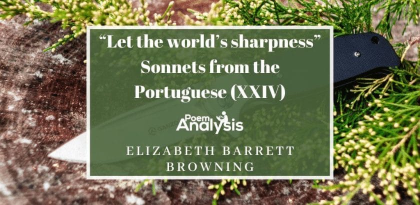 “Let the world’s sharpness…” Sonnets from the Portuguese (XXIV) by Elizabeth Barrett Browning