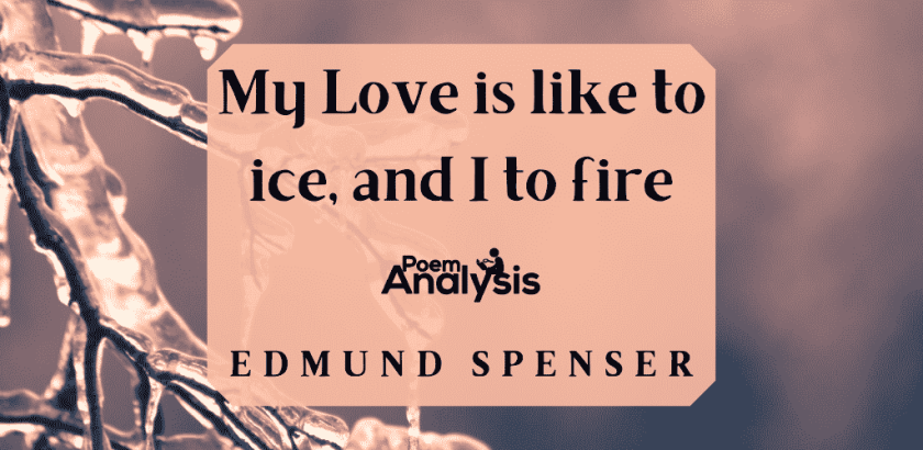 My Love is like to ice, and I to fire by Edmund Spenser
