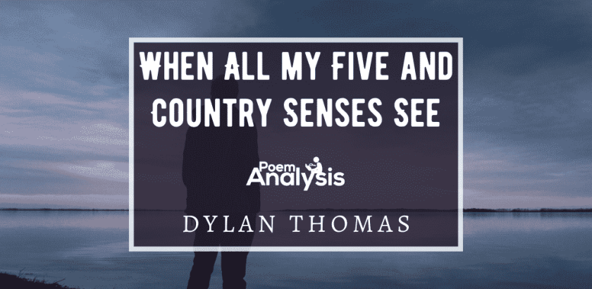 When All my Five and Country Senses See by Dylan Thomas