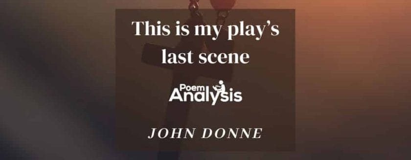This is my play's last scene by John Donne