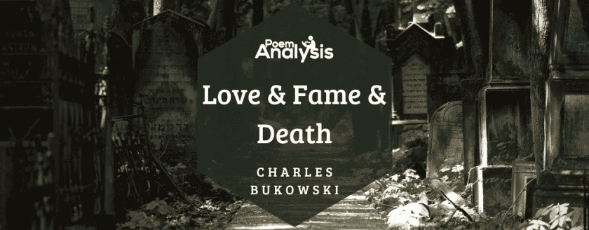 Love & Fame & Death by Charles Bukowski