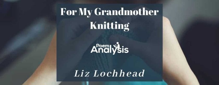 For My Grandmother Knitting by Liz Lochhead