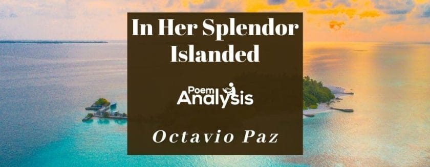 In Her Splendor Islanded by Octavio Paz