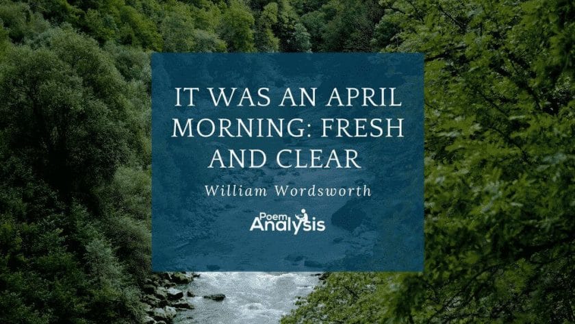 It Was an April Morning: Fresh and Clear by William Wordsworth
