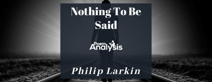 Nothing To Be Said by Philip Larkin