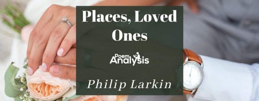 Places, Loved Ones by Philip Larkin