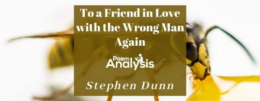 To a Friend in Love with the Wrong Man Again by Stephen Dunn