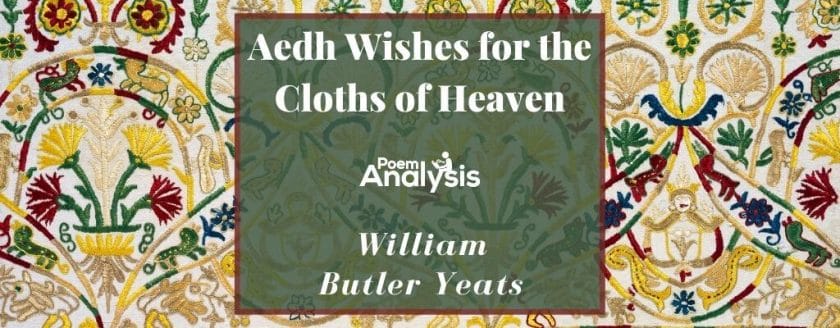 Aedh Wishes for the Cloths of Heaven by William Butler Yeats