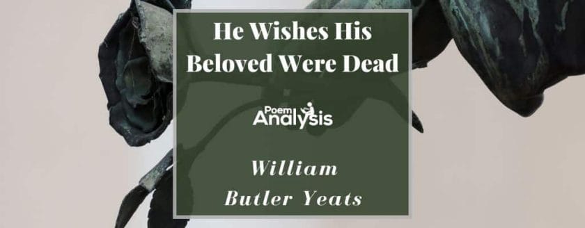 He Wishes His Beloved Were Dead by William Butler Yeats
