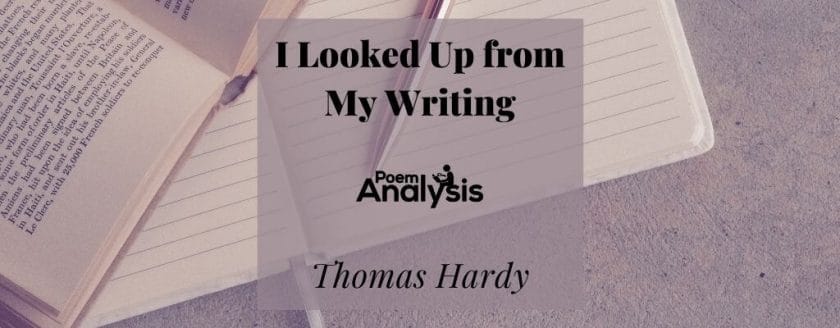 I Looked Up from My Writing by Thomas Hardy