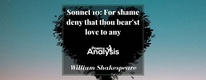 Sonnet 10 - For shame deny that thou bear'st love to any by William Shakespeare