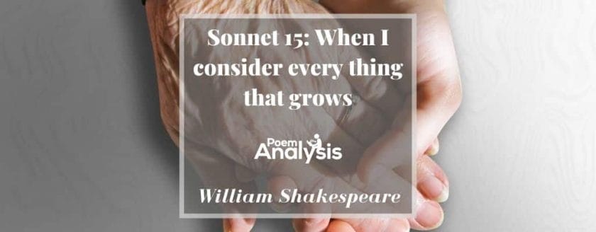 Sonnet 15 - When I consider every thing that grows by William Shakespeare