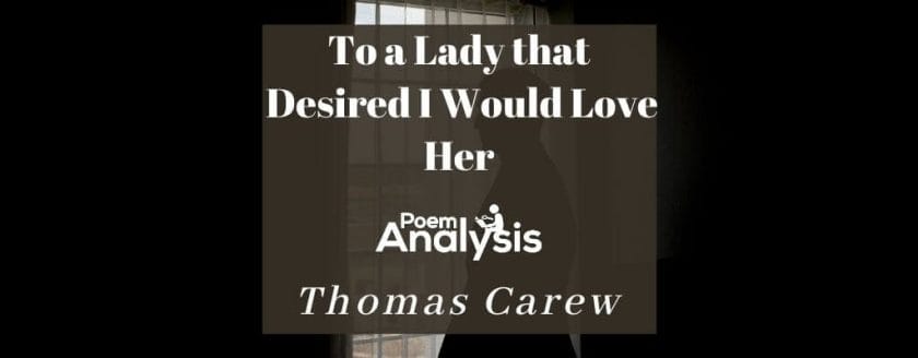 To a Lady that Desired I Would Love Her by Thomas Carew