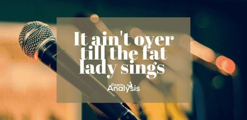 It ain’t over till the fat lady sings