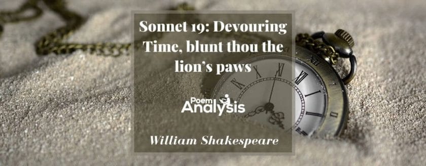 Sonnet 19: Devouring Time, blunt thou the lion’s paws by William Shakespeare
