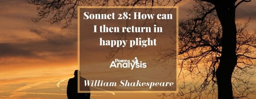 Sonnet 28 - How can I then return in happy plight by William Shakespeare