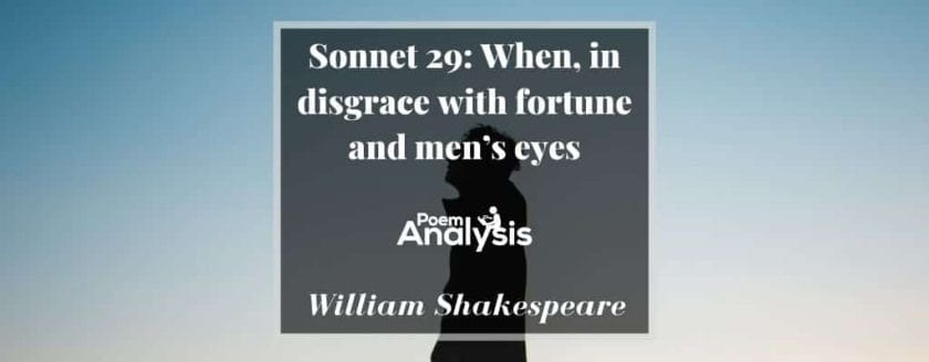 Sonnet 29: When, in disgrace with fortune and men’s eyes by William Shakespeare
