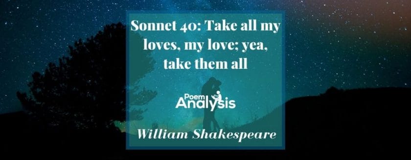 Sonnet 40 - Take all my loves, my love; yea, take them all by William Shakespeare