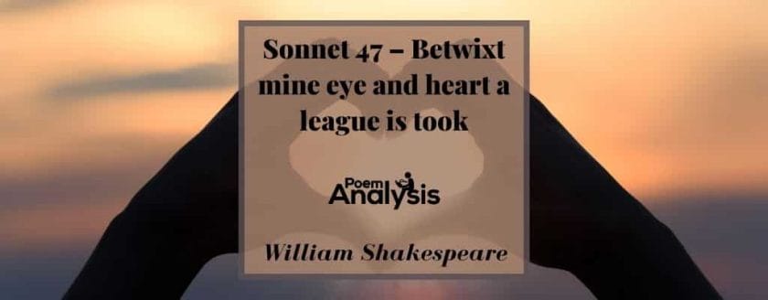 Sonnet 47 - Betwixt mine eye and heart a league is took by William Shakespeare