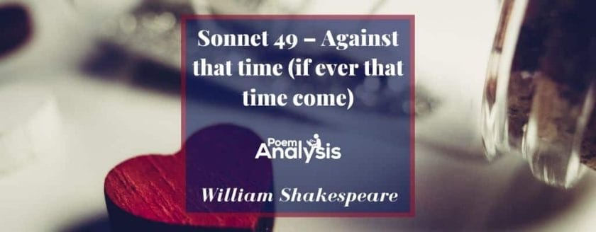 Sonnet 49 - Against that time (if ever that time come) by William Shakespeare
