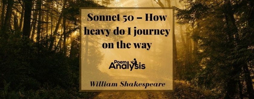 Sonnet 50 - How heavy do I journey on the way by William Shakespeare