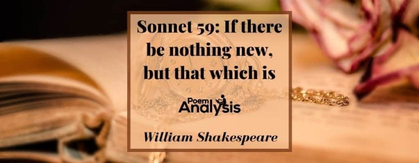 Sonnet 59 - If there be nothing new, but that which is by William Shakespeare