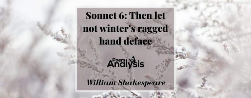 Sonnet 6 - Then let not winter’s ragged hand deface by William Shakespeare