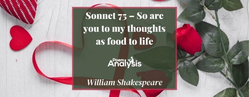 Sonnet 75 - So are you to my thoughts as food to life by William Shakespeare