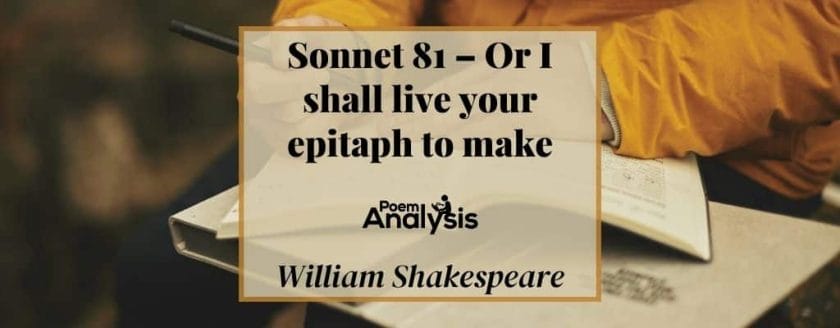 Sonnet 81 - Or I shall live, your epitaph to make by William Shakespeare