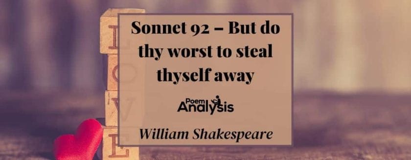 Sonnet 92 - But do thy worst to steal thyself away by William Shakespeare