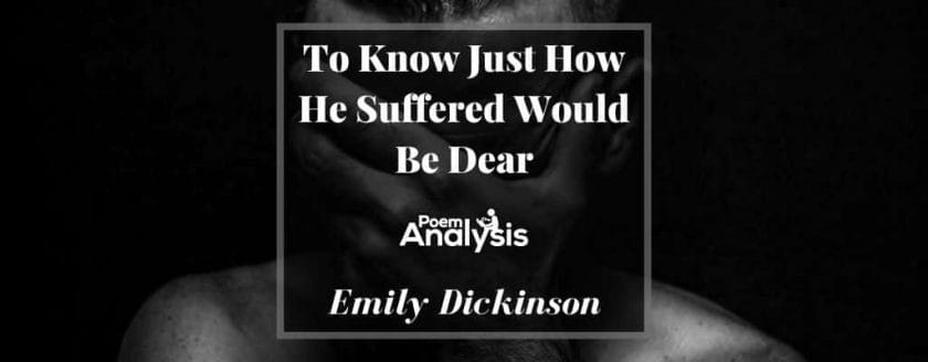 To Know Just How He Suffered Would Be Dear by Emily Dickinson