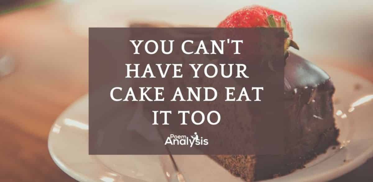 You Can T Have Your Cake And Eat It Too Meaning Poem Analysis