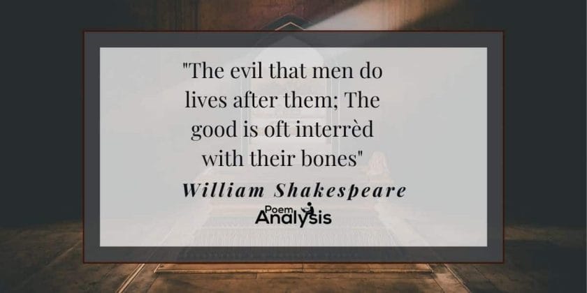 The evil that men do lives after them; The good is oft interrèd with their bones