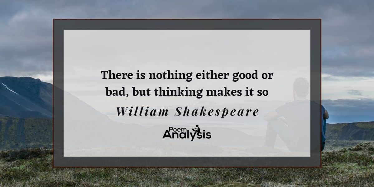 There is nothing either good or bad, but thinking makes it so - Poem  Analysis